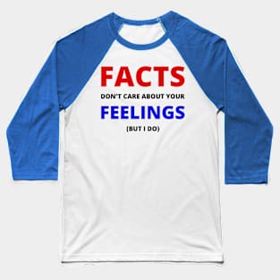 Facts don't care about your feelings (but I do) Baseball T-Shirt